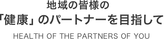 地域の皆様の「健康」のパートナーを目指して